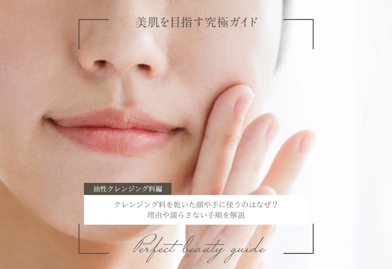 クレンジング料を乾いた顔や手に使うのはなぜ？理由や濡らさない手順を解説