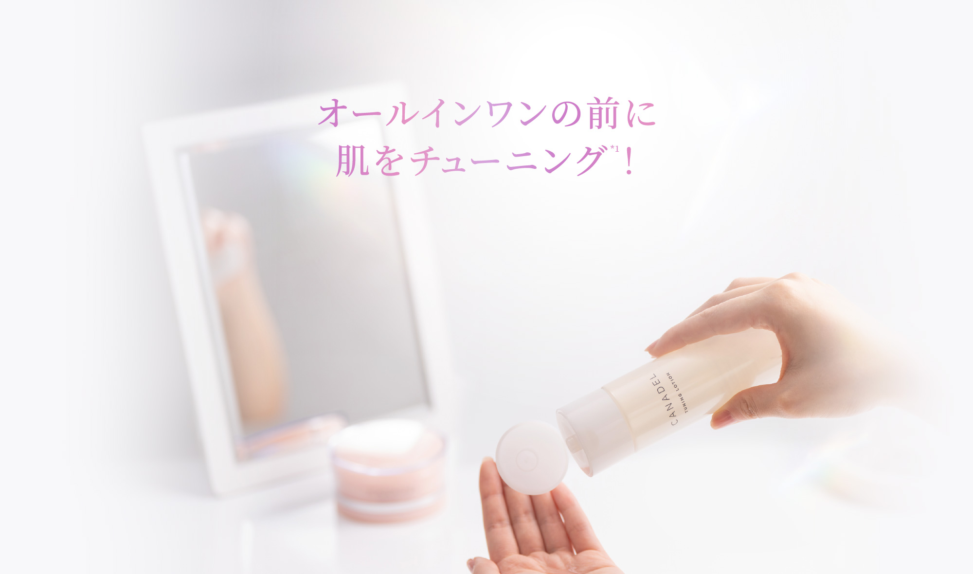 オールインワンの前に肌をチューニング*1！