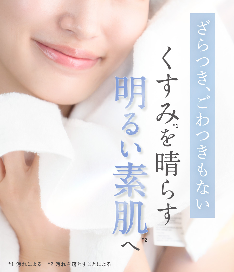 ざらつき、ごわつきもない　くすみを晴らす明るい素肌へ