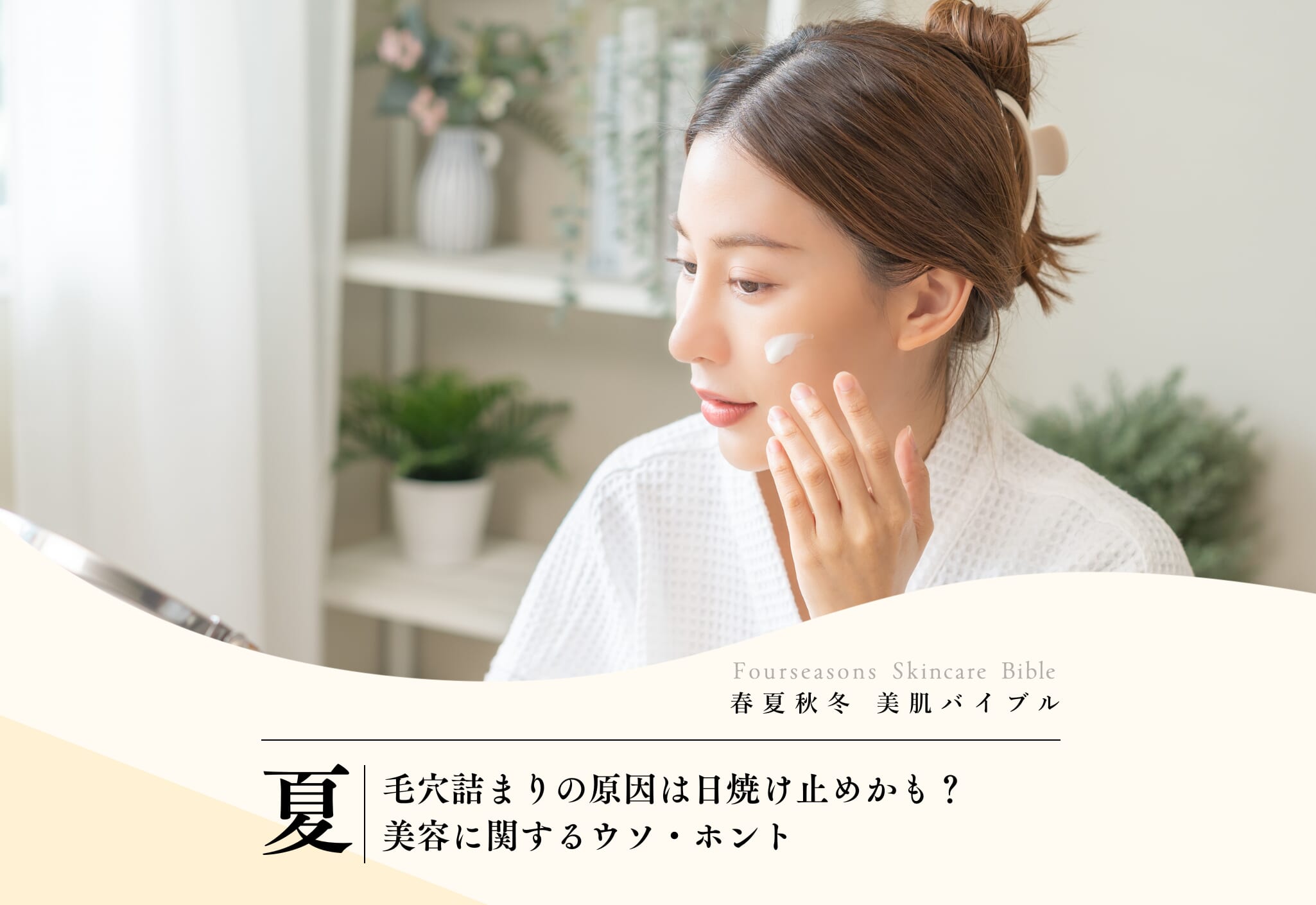 FV_毛穴詰まりの原因は日焼け止めかも？ 美容に関するウソ・ホント