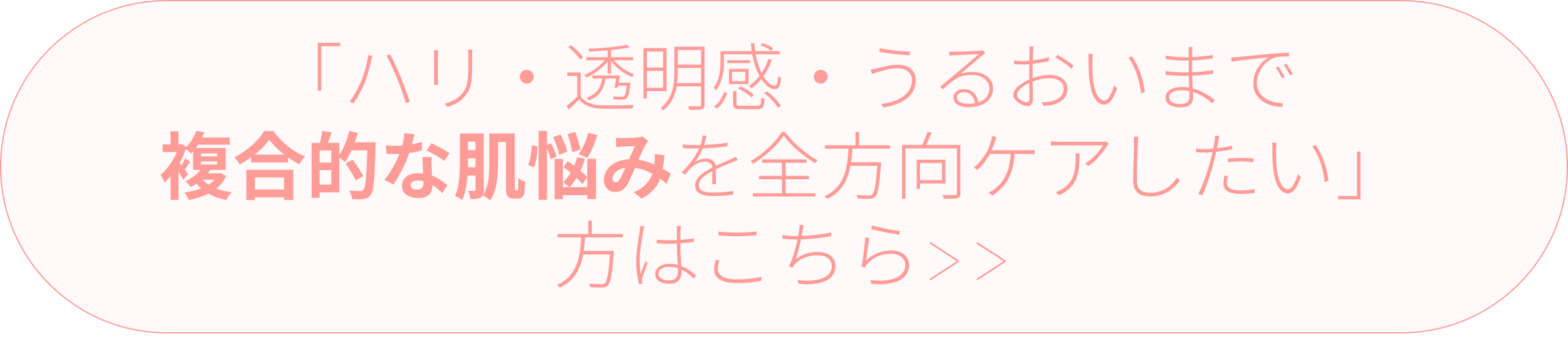 ボタン_「ハリ・透明感・うるおいまで複合的な肌悩みを全方向ケアしたい」方はこちら