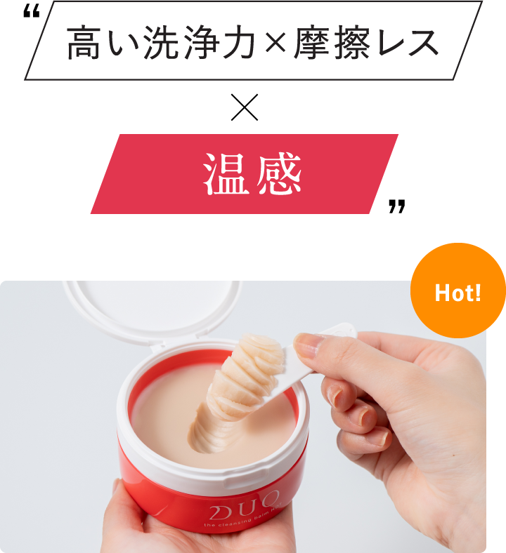 高い洗浄力×摩擦レス×温感　Hot!