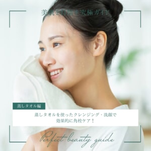 蒸しタオルを使ったクレンジング・洗顔で効果的に角栓ケア!