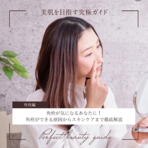 角栓が気になるあなたに！角栓ができる原因からスキンケアまで徹底解説