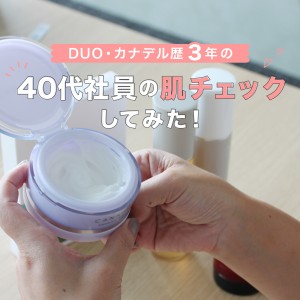 DUO・カナデル歴3年の40代社員の肌チェックしてみた ―スキンケアルーティーン・こだわりを聞いてみました―