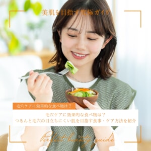 毛穴ケアに効果的な食べ物は?つるんと毛穴の目立ちにくい肌を目指す食事・ケア方法を紹介