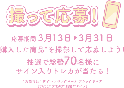 撮って応募！応募期間 3月15日▶︎4月30日 購入した商品を撮影して応募しよう! 抽選で総勢70名様にサイン入りトレカが当たる！