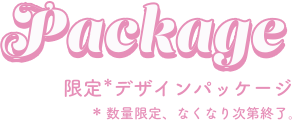 Package 限定デザインパッケージ 数量限定、なくなり次第終了。