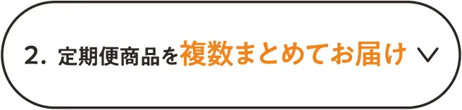 2.定期便商品を複数まとめてお届け