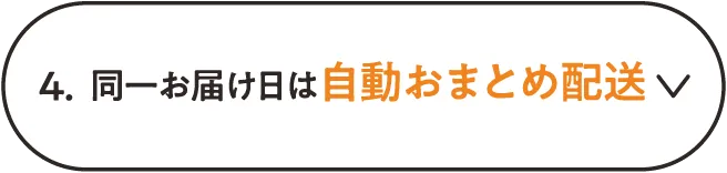 4.同一お届け日は自動おまとめ配送
