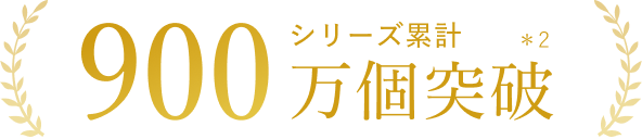 シリーズ累計900万個突破*3